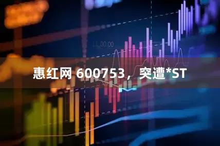惠红网 600753，突遭*ST