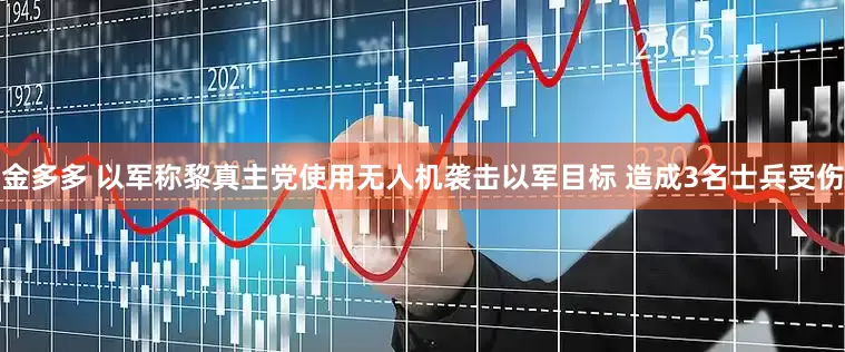 金多多 以军称黎真主党使用无人机袭击以军目标 造成3名士兵受伤